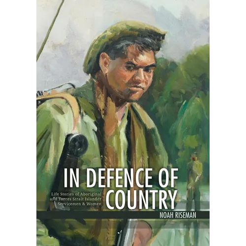 In Defence of Country: Life Stories of Aboriginal and Torres Strait Islander Servicemen and Women