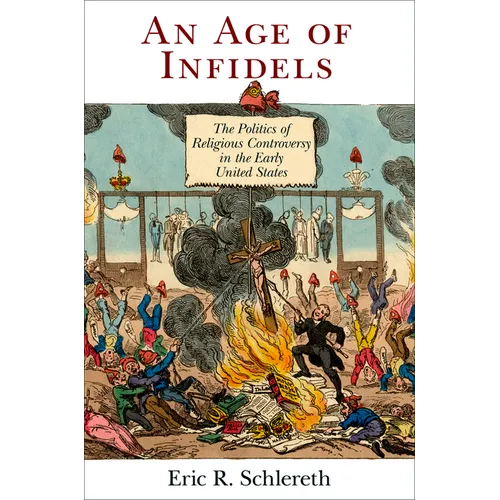 An Age of Infidels: The Politics of Religious Controversy in the Early United States