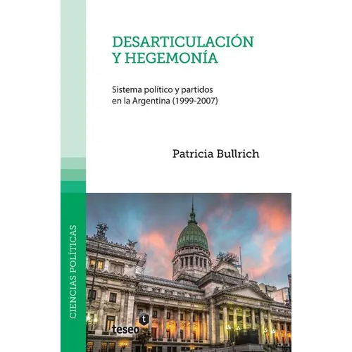 Desarticulación y hegemonía: Sistema político y partidos en la Argentina (1999-2007)