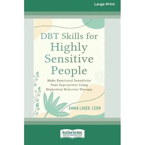 DBT Skills for Highly Sensitive People: Make Emotional Sensitivity Your Superpower Using Dialectical Behavior Therapy (16pt Large Print Format)