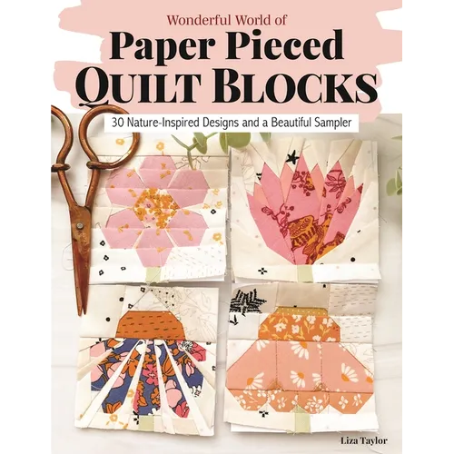 Wonderful World of Paper-Pieced Quilt Blocks: 30 Nature-Inspired Designs and Beautiful Sampler Projects
