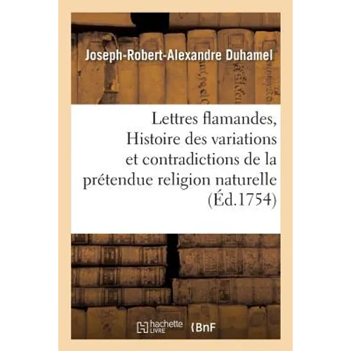 Lettres flamandes, ou Histoire des variations et contradictions de la prétendue religion naturelle