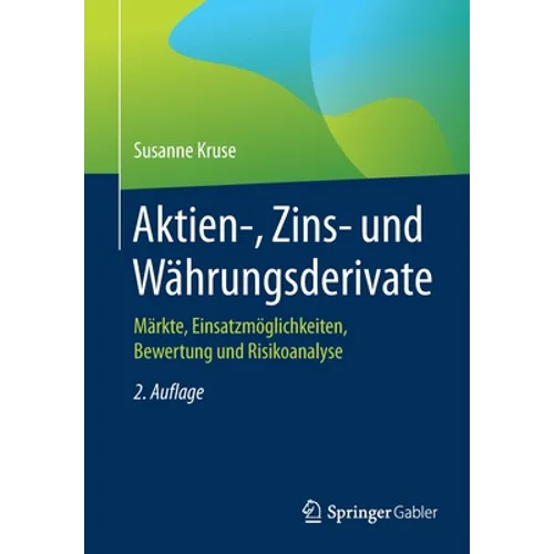 Aktien-, Zins- Und Währungsderivate: Märkte, Einsatzmöglichkeiten, Bewertung Und Risikoanalyse