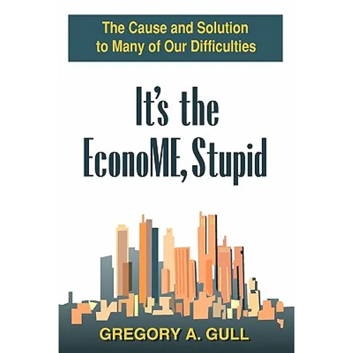It's the EconoME, Stupid: The Cause and Solution to Many of Our Difficulties
