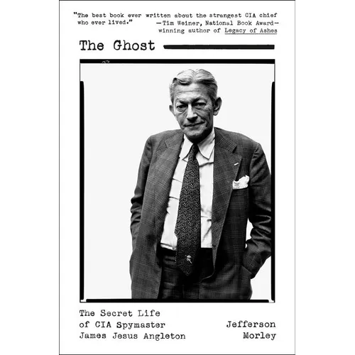 The Ghost: The Secret Life of CIA Spymaster James Jesus Angleton