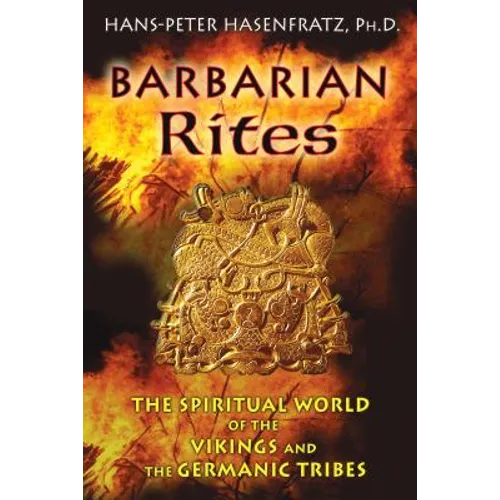 Barbarian Rites: The Spiritual World of the Vikings and the Germanic Tribes