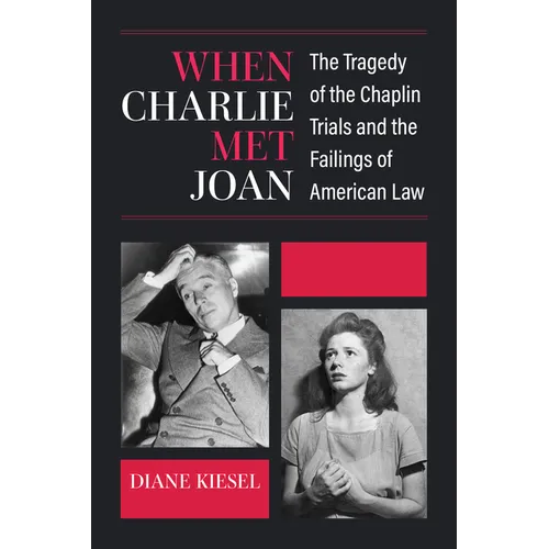 When Charlie Met Joan: The Tragedy of the Chaplin Trials and the Failings of American Law