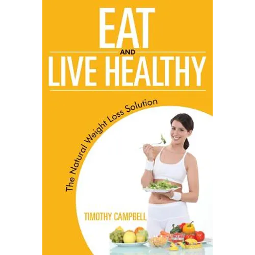 Eat and Live Healthy: The Natural Weight Loss Solution