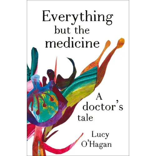 Everything But the Medicine: A Doctor's Tale