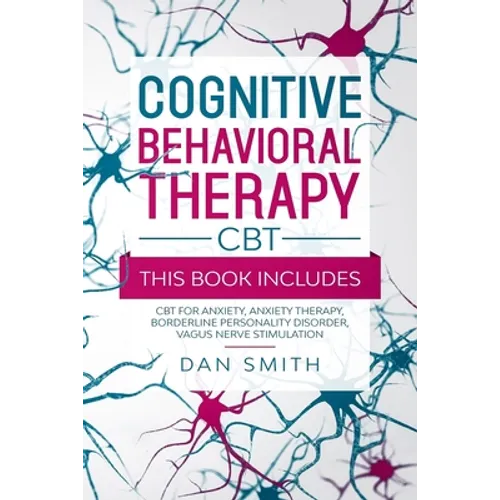 Cognitive Behavioral Therapy -CBT-: this book includes: CBT for Anxiety, Anxiety Therapy, Borderline Personality Disorder, Vagus Nerve Stimulation