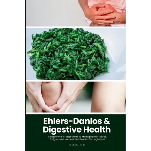 Ehlers-Danlos & Digestive Health: A Beginner's 5-Step Guide to Managing Gut Issues, Fatigue, and Nutrient Deficiencies Through Food