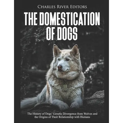 The Domestication of Dogs: The History of Dogs' Genetic Divergence from Wolves and the Origins of Their Relationship with Humans