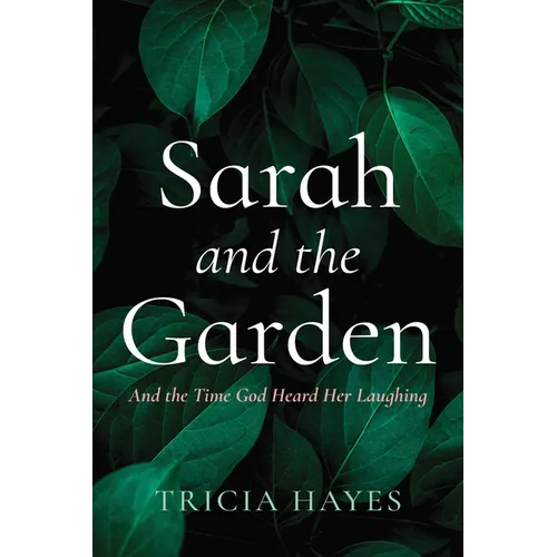 Sarah and the Garden: And the Time God Heard Her Laughing
