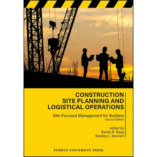 Construction Site Planning and Logistical Operations: Site-Focused Management for Builders, Second Edition