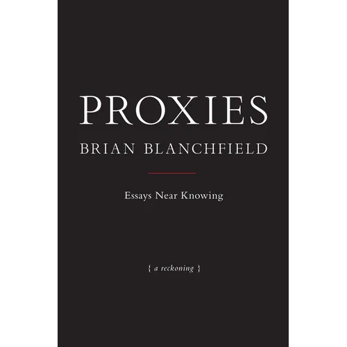 Proxies: Essays Near Knowing