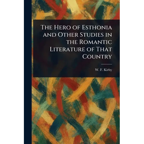 The Hero of Esthonia and Other Studies in the Romantic Literature of That Country