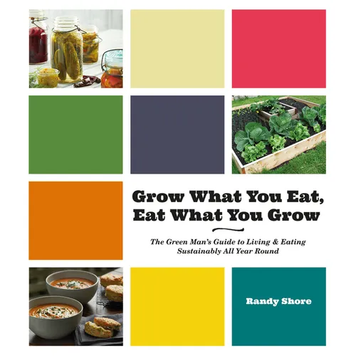 Grow What You Eat, Eat What You Grow: The Green Mana's Guide to Living & Eating Sustainably All Year Round
