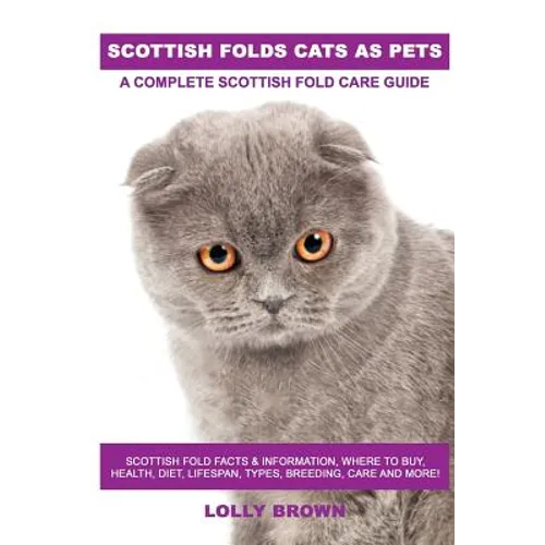 Scottish Folds Cats as Pets: Scottish Fold Facts & Information, where to buy, health, diet, lifespan, types, breeding, care and more! A Complete Sc