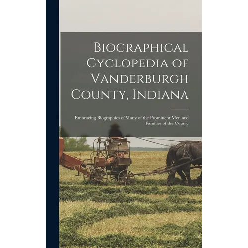 Biographical Cyclopedia of Vanderburgh County, Indiana: Embracing Biographies of Many of the Prominent Men and Families of the County