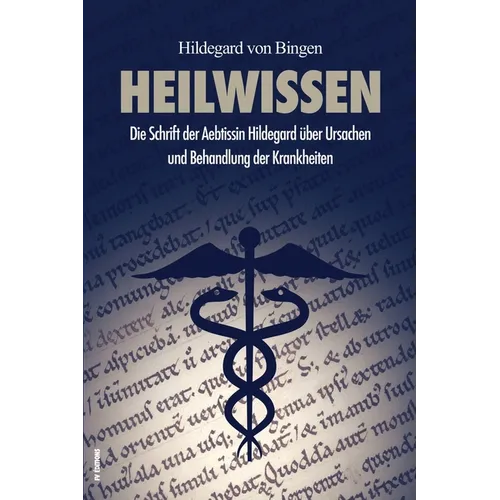 Heilwissen: Die Schrift der Aebtissin Hildegard über Ursachen und Behandlung der Krankheiten (großdruck)