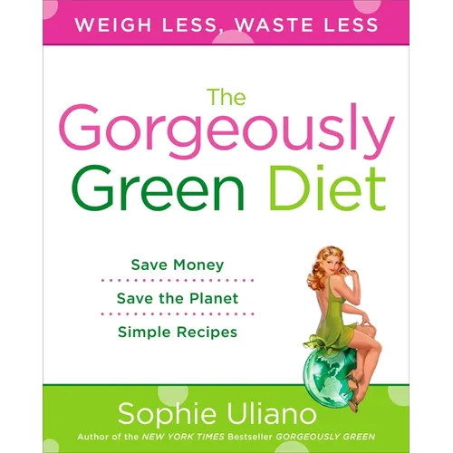The Gorgeously Green Diet: Save Money, Save the Planet, Simple Recipes