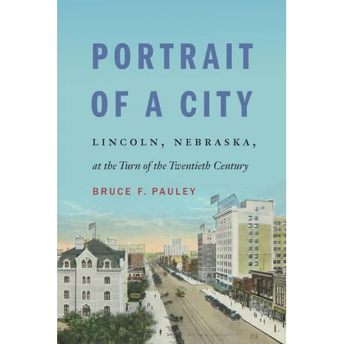 Portrait of a City: Lincoln, Nebraska, at the Turn of the Twentieth Century