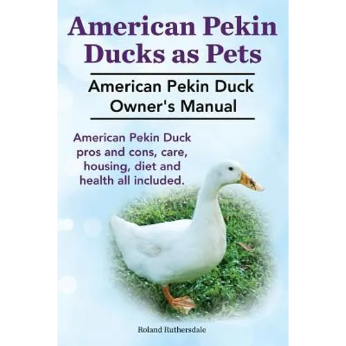 Pekin Ducks as Pets. American Pekin Duck Owner's Manual. American Pekin Duck pros and cons, care, housing, diet and health all included.