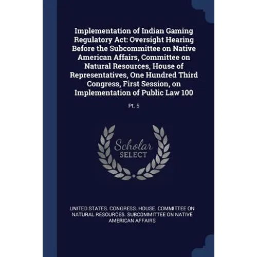 Implementation of Indian Gaming Regulatory Act: Oversight Hearing Before the Subcommittee on Native American Affairs, Committee on Natural Resources,