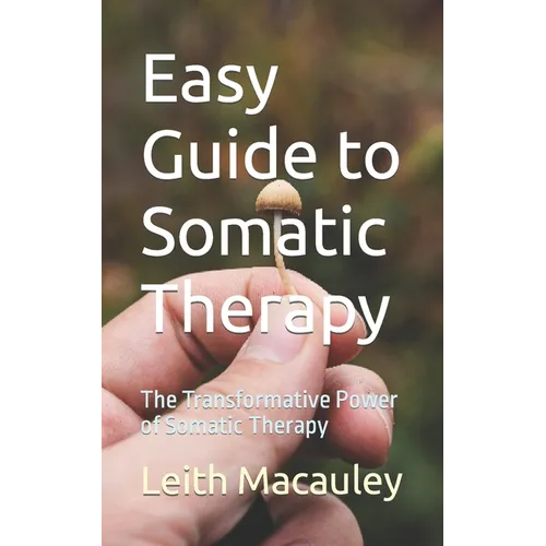 Easy Guide to Somatic Therapy: The Transformative Power of Somatic Therapy