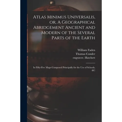 Atlas Minimus Universalis, or, A Geographical Abridgement Ancient and Modern of the Several Parts of the Earth: in Fifty-five Maps Composed Principall