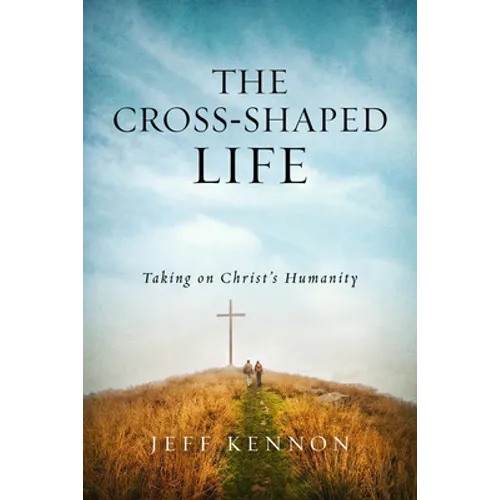 The Cross-Shaped Life: Taking on Christ's Humanity