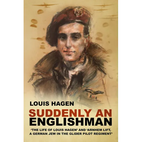 Suddenly an Englishman: 'The Life of Louis Hagen' and 'Arnhem Lift, a German Jew in the Glider Pilot Regiment'