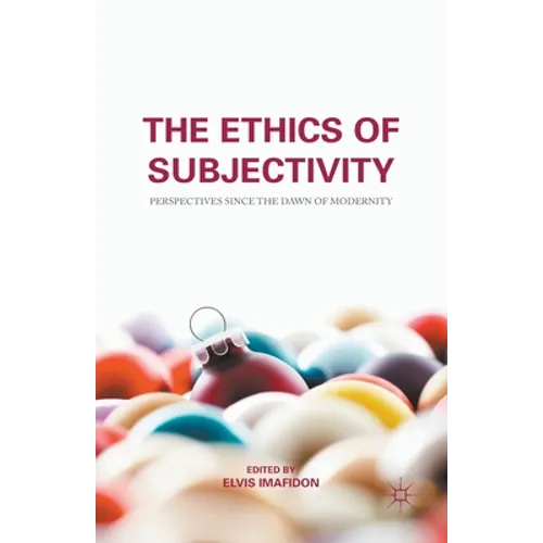 The Ethics of Subjectivity: Perspectives Since the Dawn of Modernity