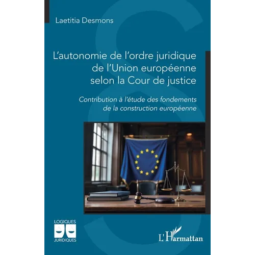 L'autonomie de l'ordre juridique de l'Union européenne selon la Cour de justice: Contribution à l'étude des fondements de la construction européenne