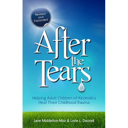 After the Tears: Helping Adult Children of Alcoholics Heal Their Childhood Trauma