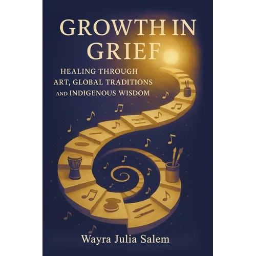 Growth in Grief: Healing Through Art, Global Traditions, and Indigenous Wisdom