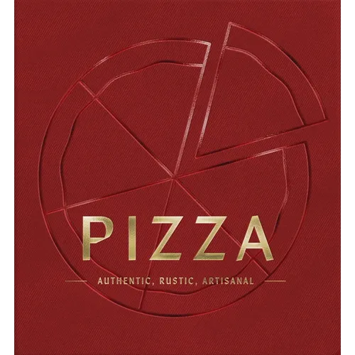 Pizza: Authentic, Rustic, Artisanal