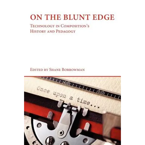 On the Blunt Edge: Technology in Composition's History and Pedagogy