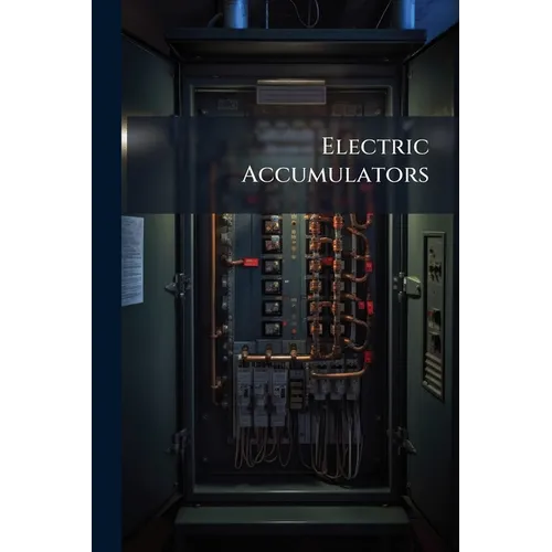 Electric Accumulators: A Practical Guide To Their Construction And Management