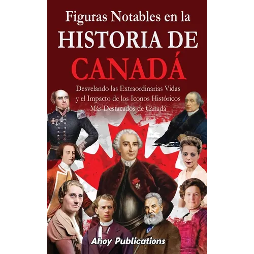 Figuras notables en la historia de Canadá: Desvelando las extraordinarias vidas y el impacto de los iconos históricos más destacados de Canadá