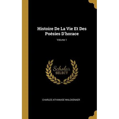 Histoire De La Vie Et Des Poésies D'horace; Volume 1