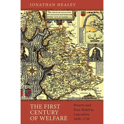 The First Century of Welfare: Poverty and Poor Relief in Lancashire, 1620-1730