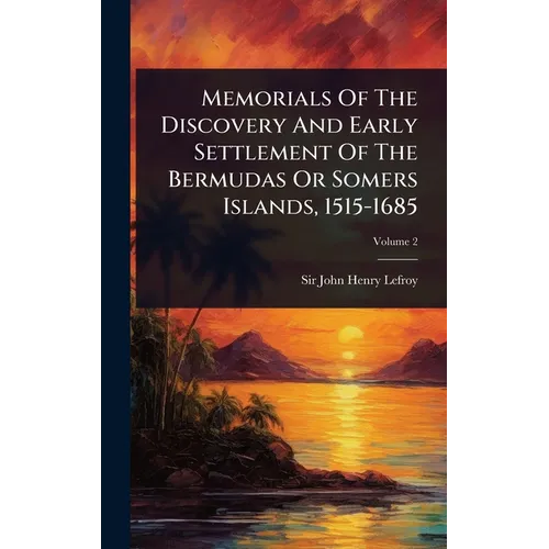 Memorials Of The Discovery And Early Settlement Of The Bermudas Or Somers Islands, 1515-1685