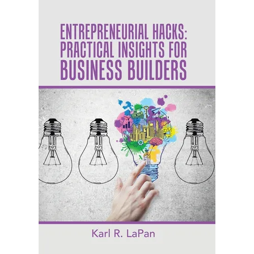 Entrepreneurial Hacks: Practical Insights for Business Builders