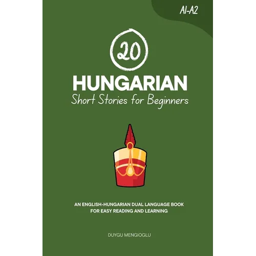 20 Hungarian Short Stories for Beginners: An English-Hungarian Dual-Language Book for Easy Reading and Learning