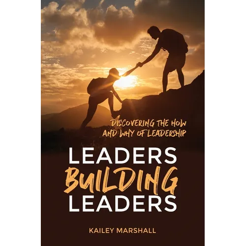 Leaders Building Leaders: Discovering the How and Why of Leadership