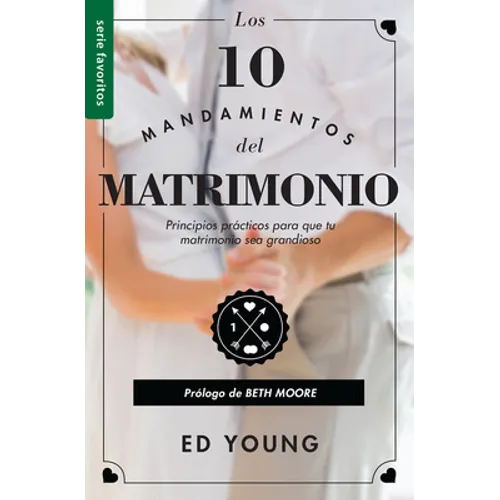 Los 10 Mandamientos del Matrimonio: Claves Prácticas Para Un Amor Duradero Y Un Matrimonio Feliz Serie Favoritos Spanish Edition