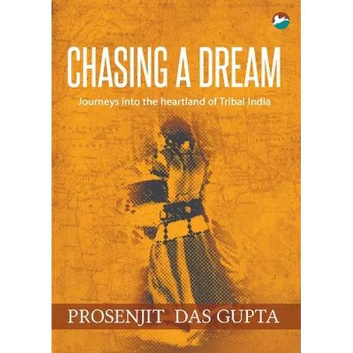 Chasing a Dream: Journeys into the Heartland of Tribal India