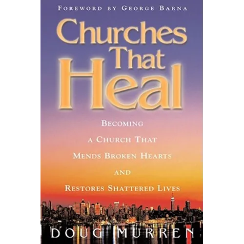Churches That Heal: Becoming a Chruch That Mends Broken Hearts and Restores Shattered Lives