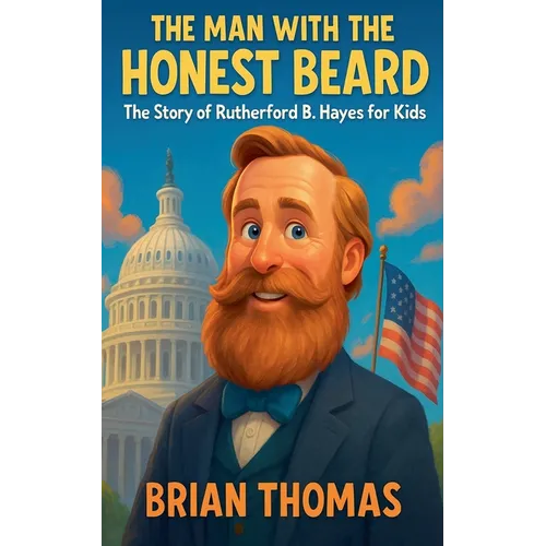 The Man with the Honest Beard: The Story of Rutherford B. Hayes for Kids
